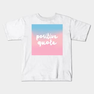 Positive Quote - Humorous Positivity Parody Design Kids T-Shirt